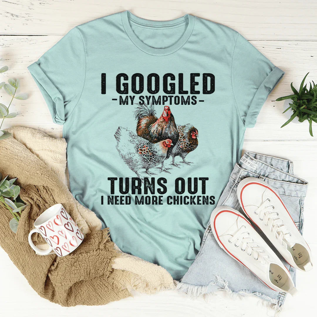 I Googled My Symptoms Turns Out I Need More Chickens Tee - WonderingCloth