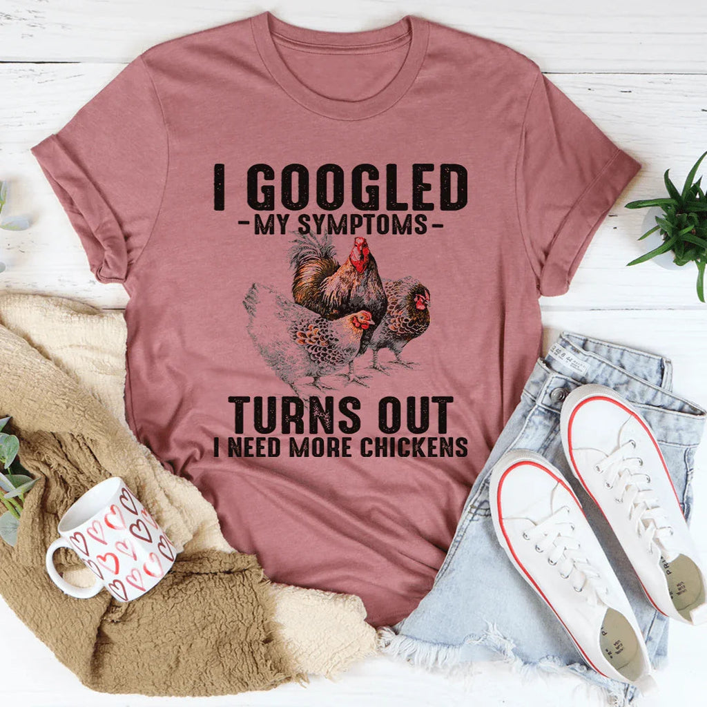 I Googled My Symptoms Turns Out I Need More Chickens Tee - WonderingCloth