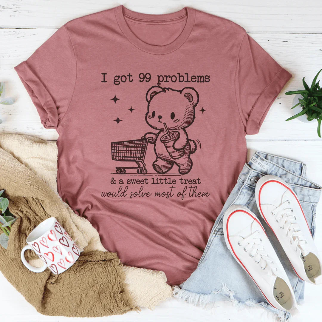 I Got 99 Problems and A Sweet Little Treat Would Solve Most of Them Tee - WonderingCloth