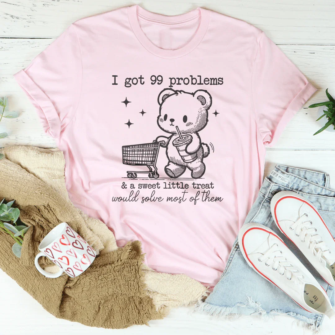 I Got 99 Problems and A Sweet Little Treat Would Solve Most of Them Tee - WonderingCloth