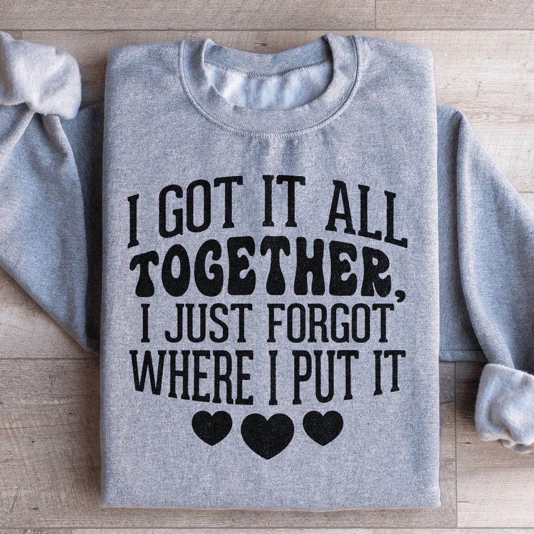 I Got It All Together I Just Forgot Where I Put It Sweatshirt - WonderingCloth