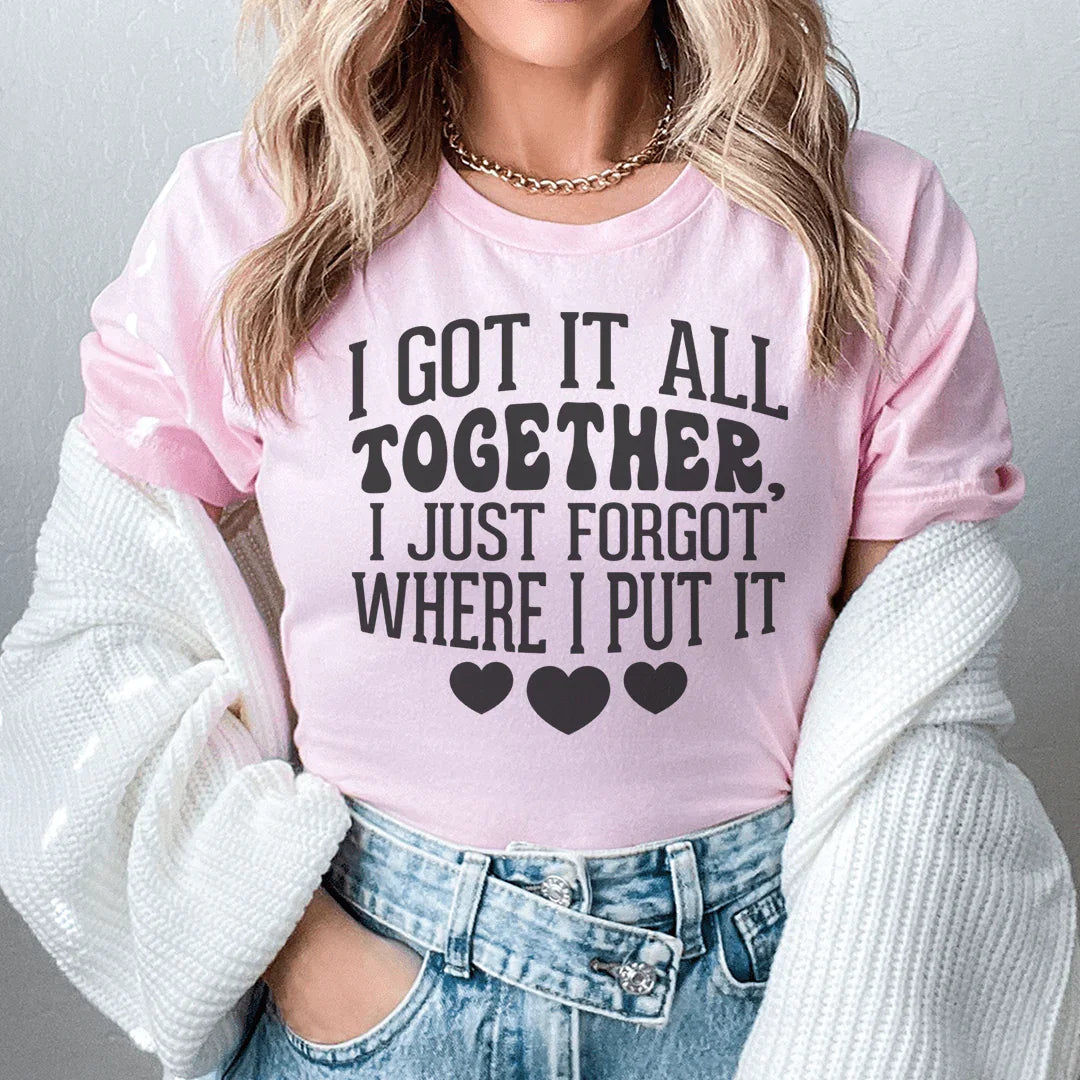 I Got It All Together I Just Forgot Where I Put It Tee - WonderingCloth