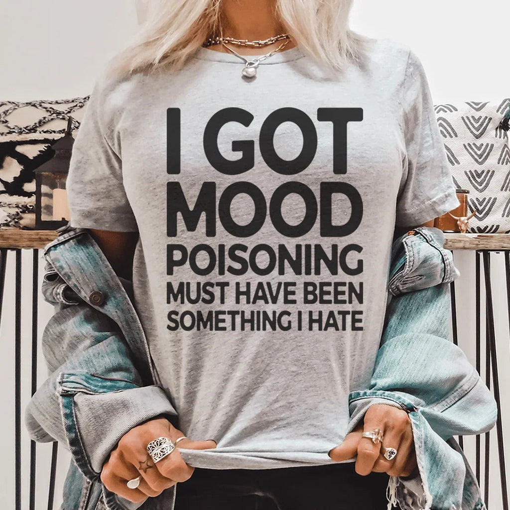 I Got Mood Poisoning Must Have Been Something I Hate Tee - WonderingCloth