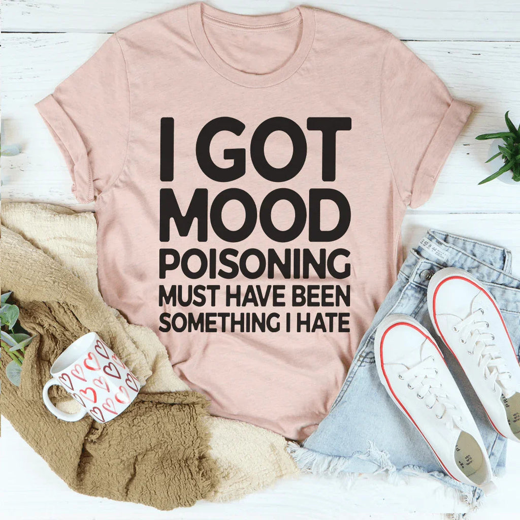 I Got Mood Poisoning Must Have Been Something I Hate Tee - WonderingCloth