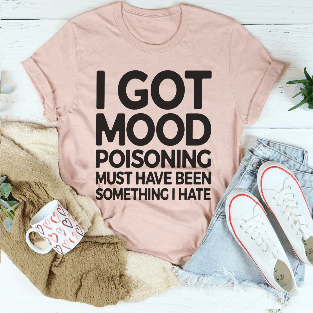 I Got Mood Poisoning Must Have Been Something I Hate Tee - WonderingCloth