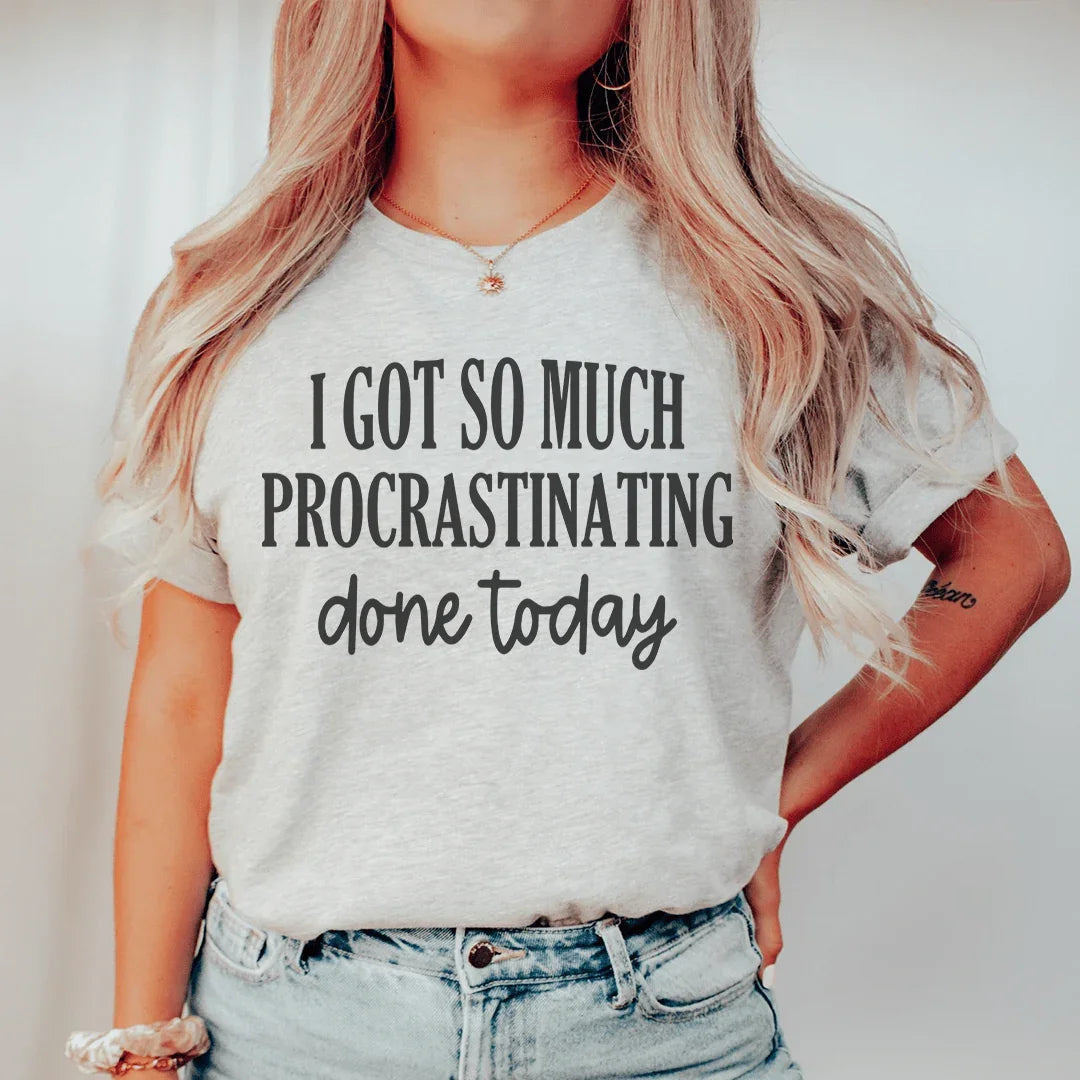 I Got So Much Procrastinating Done Today Tee - WonderingCloth