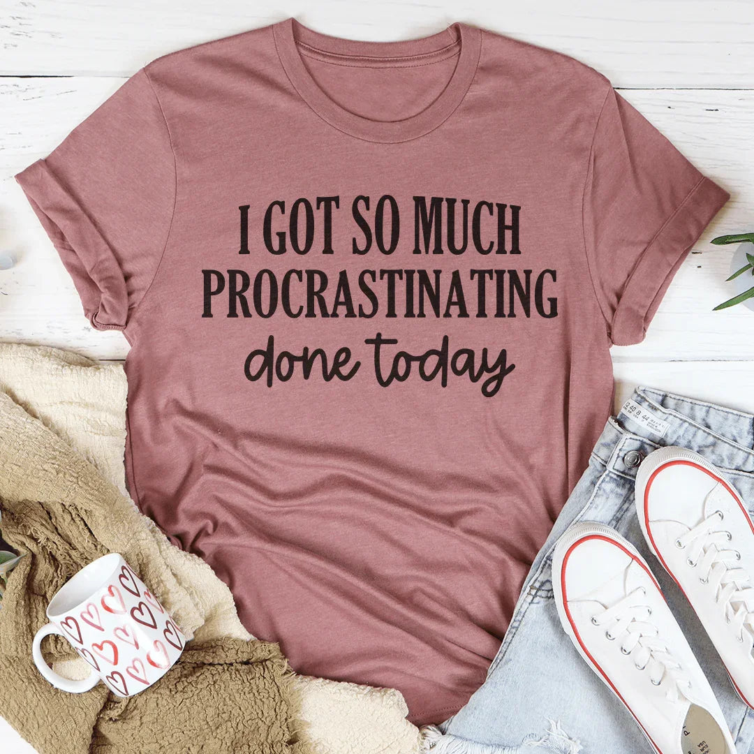 I Got So Much Procrastinating Done Today Tee - WonderingCloth
