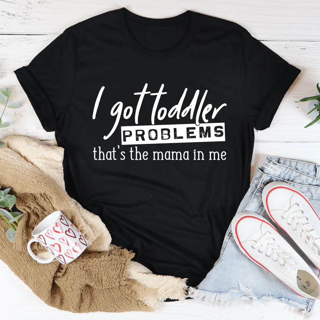 I Got Toddler Problems Tee - WonderingCloth