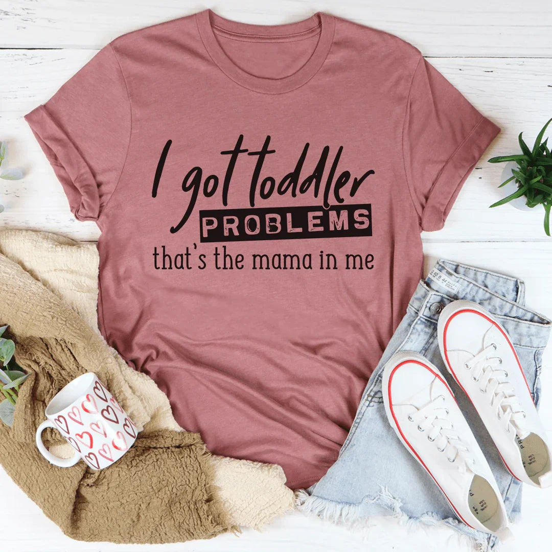 I Got Toddler Problems Tee - WonderingCloth