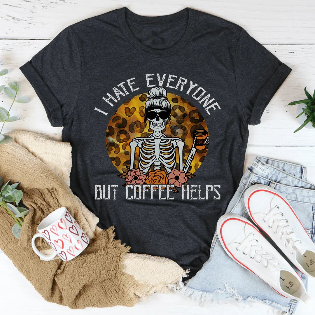 I Hate Everyone But Coffee Helps Tee - WonderingCloth