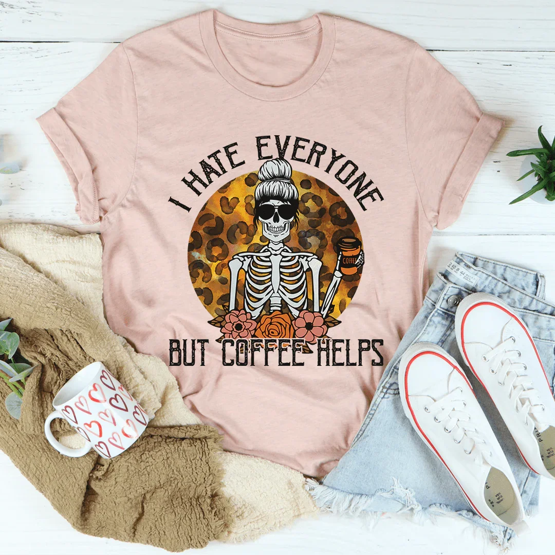 I Hate Everyone But Coffee Helps Tee - WonderingCloth