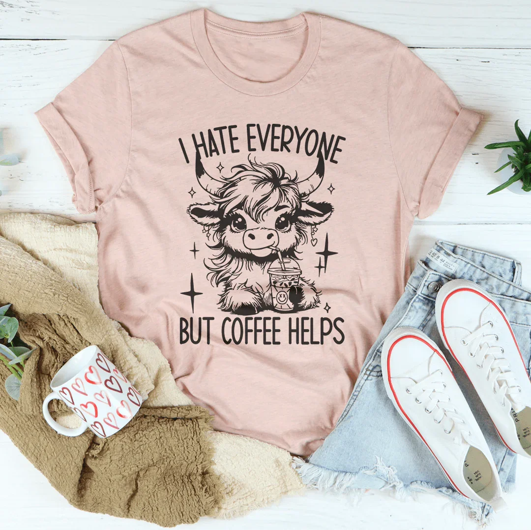 I Hate Everyone But Coffee Helps Tee - WonderingCloth