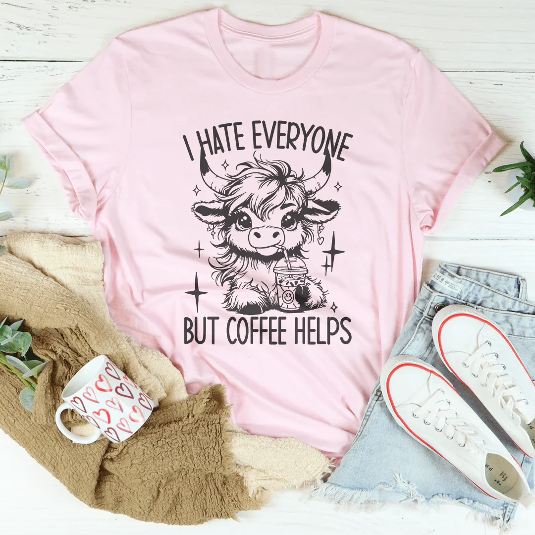 I Hate Everyone But Coffee Helps Tee - WonderingCloth