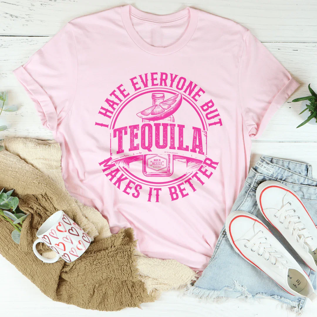 I Hate Everyone But Tequila Makes It Better Tee - WonderingCloth