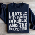 I Hate It When I Go Out In Public And The Public Is There Sweatshirt - WonderingCloth