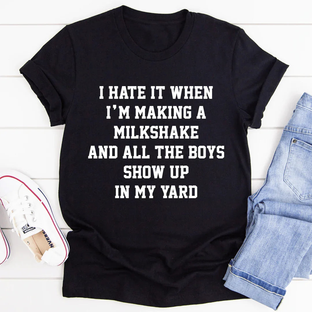 I Hate It When I'm Making A Milkshake And All The Boys Show Up In My Yard Tee - WonderingCloth