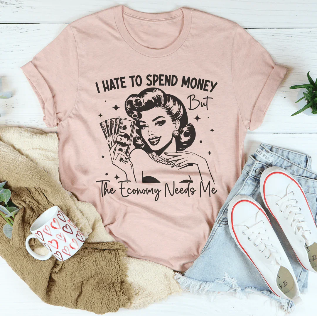 I Hate To Spend Money But The Economy Needs Me Tee - WonderingCloth