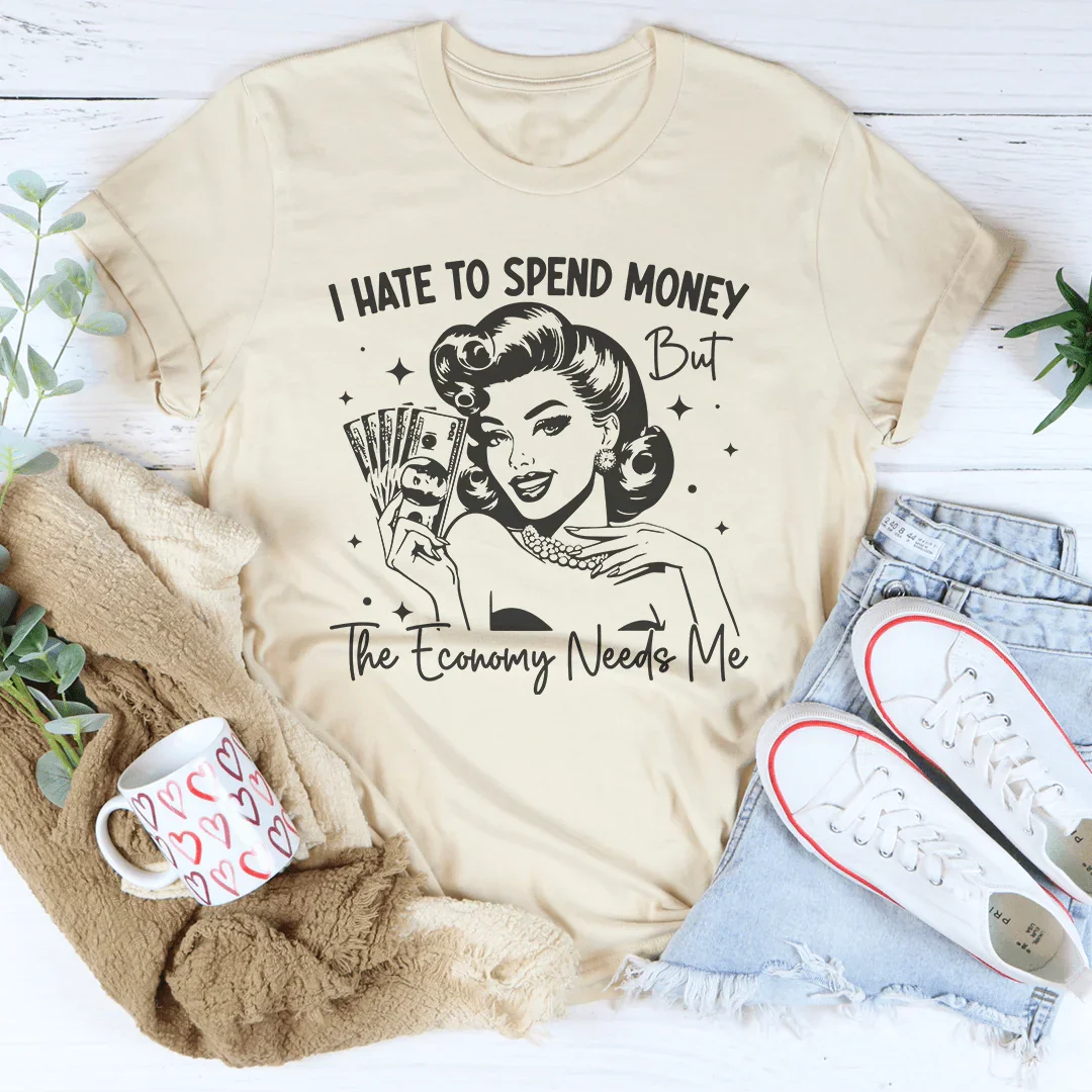 I Hate To Spend Money But The Economy Needs Me Tee - WonderingCloth