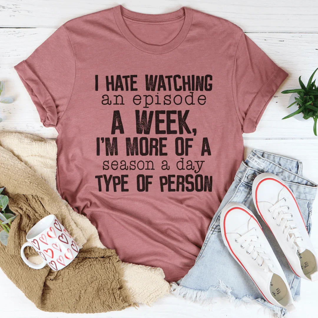 I Hate Watching An Episode A Week Tee - WonderingCloth