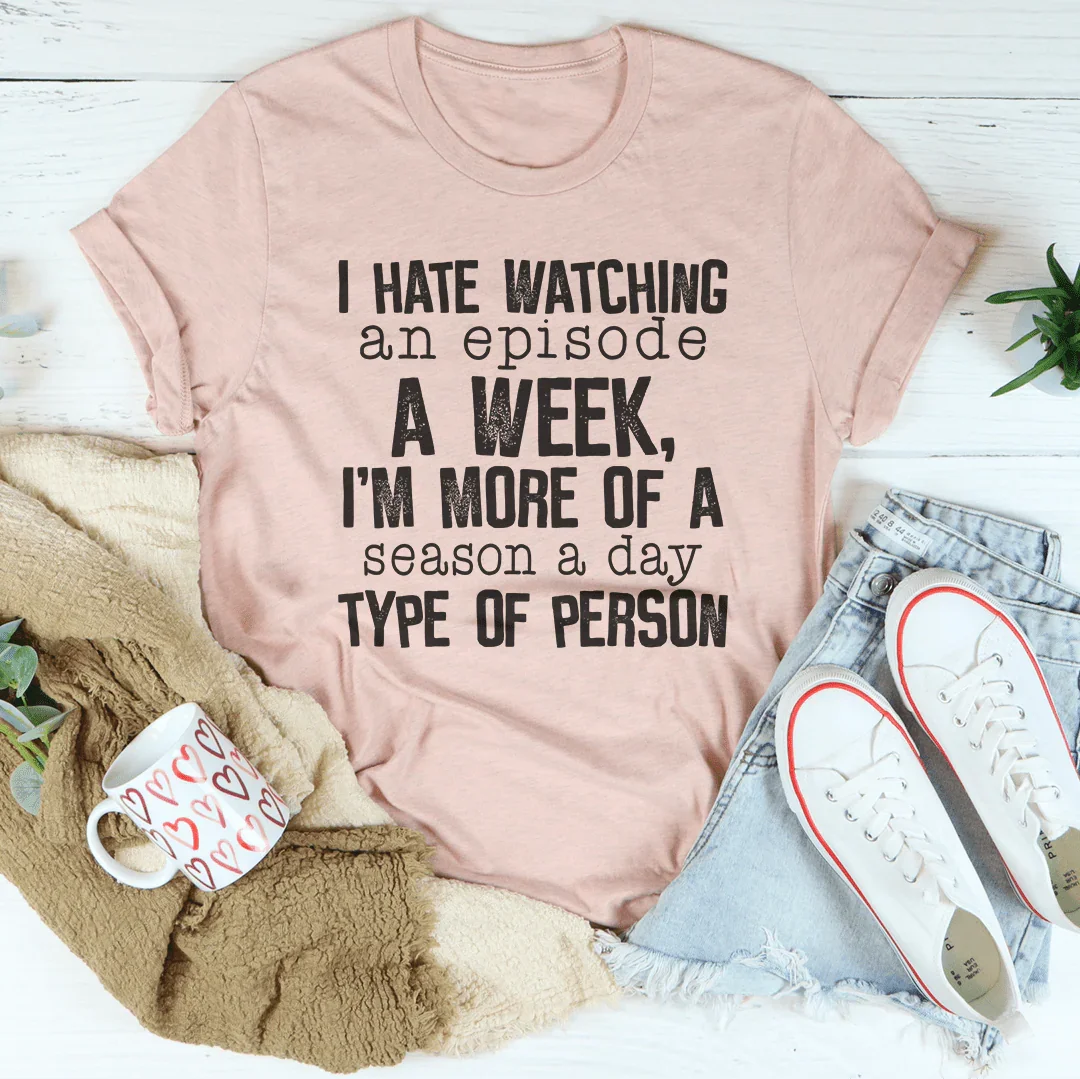 I Hate Watching An Episode A Week Tee - WonderingCloth