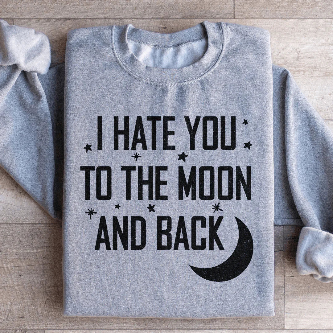 I Hate You To The Moon And Back Sweatshirt - WonderingCloth