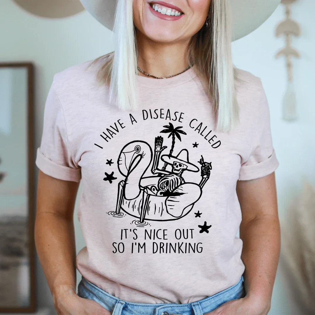 I Have A Disease Called It's Nice Out There Tee - WonderingCloth