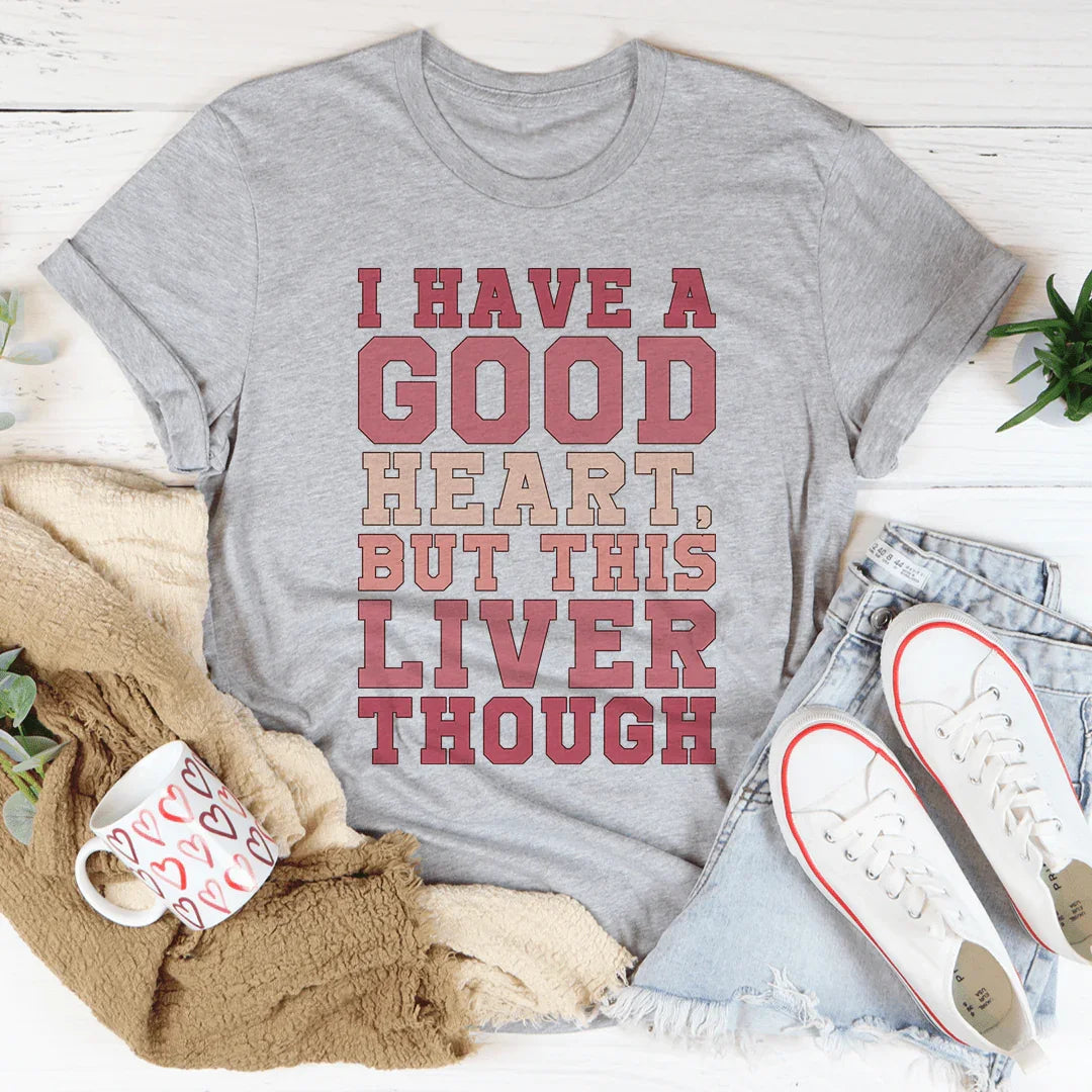 I Have A Good Heart But This Liver Though Tee - WonderingCloth