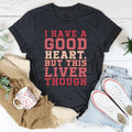I Have A Good Heart But This Liver Though Tee - WonderingCloth