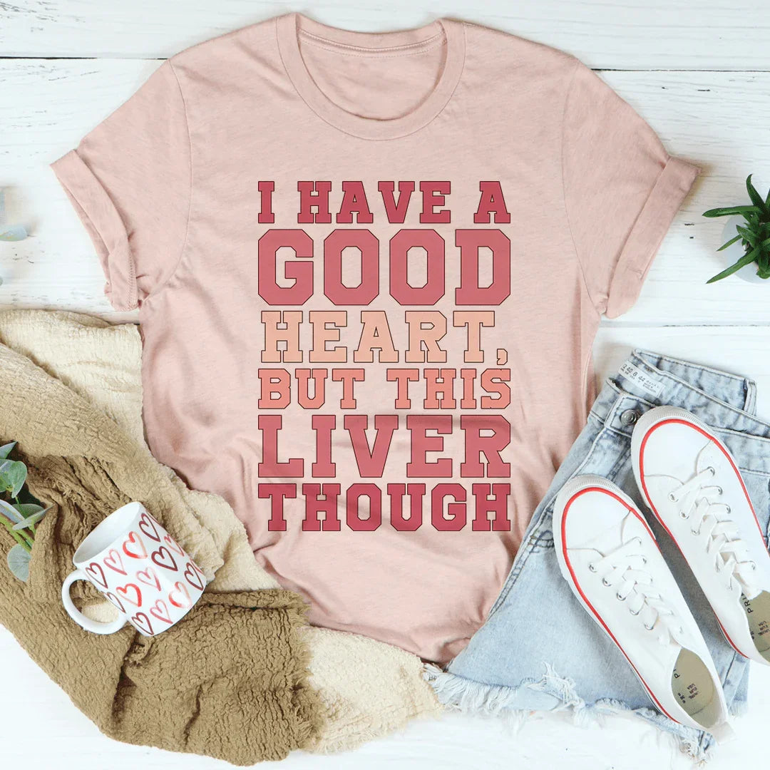 I Have A Good Heart But This Liver Though Tee - WonderingCloth