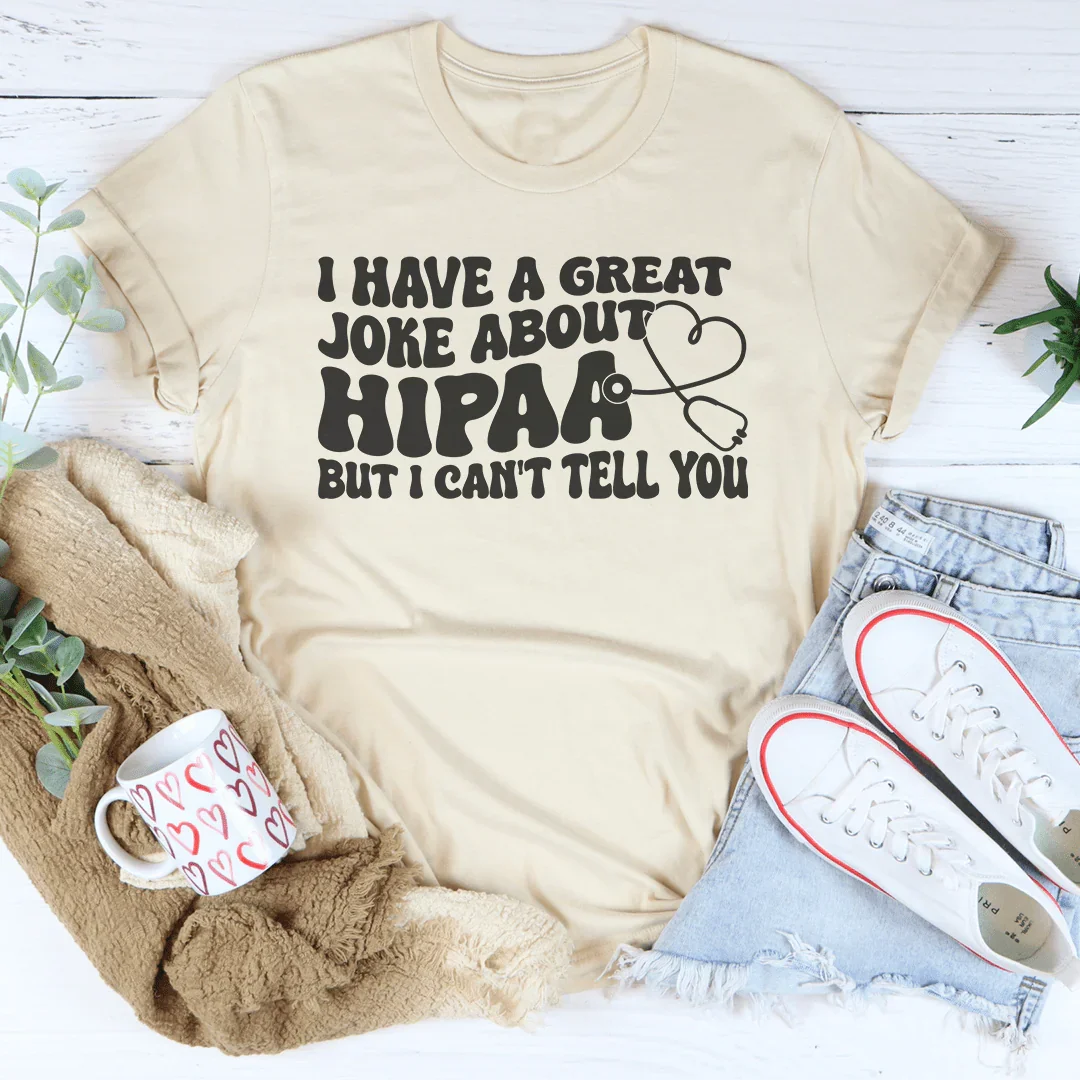 I Have A Great Joke About Hipaa But I Can't Tell You Tee - WonderingCloth