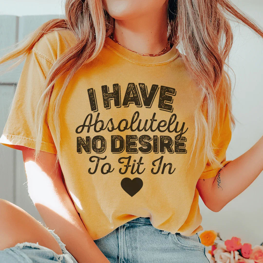I Have Absolutely No Desire To Fit In Tee - WonderingCloth