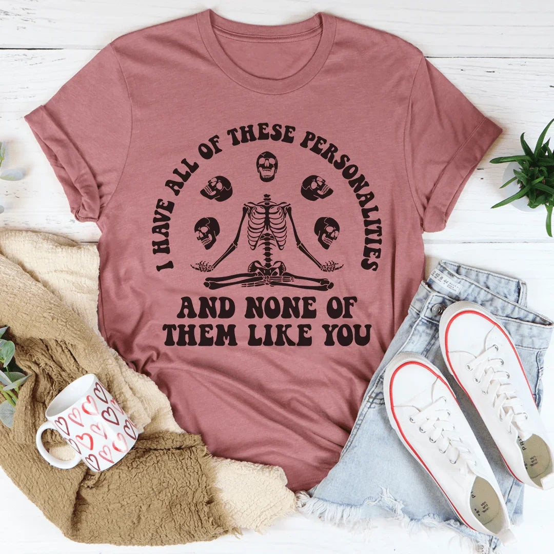 I Have All Of These Personalities And None Of Them Like You Tee - WonderingCloth
