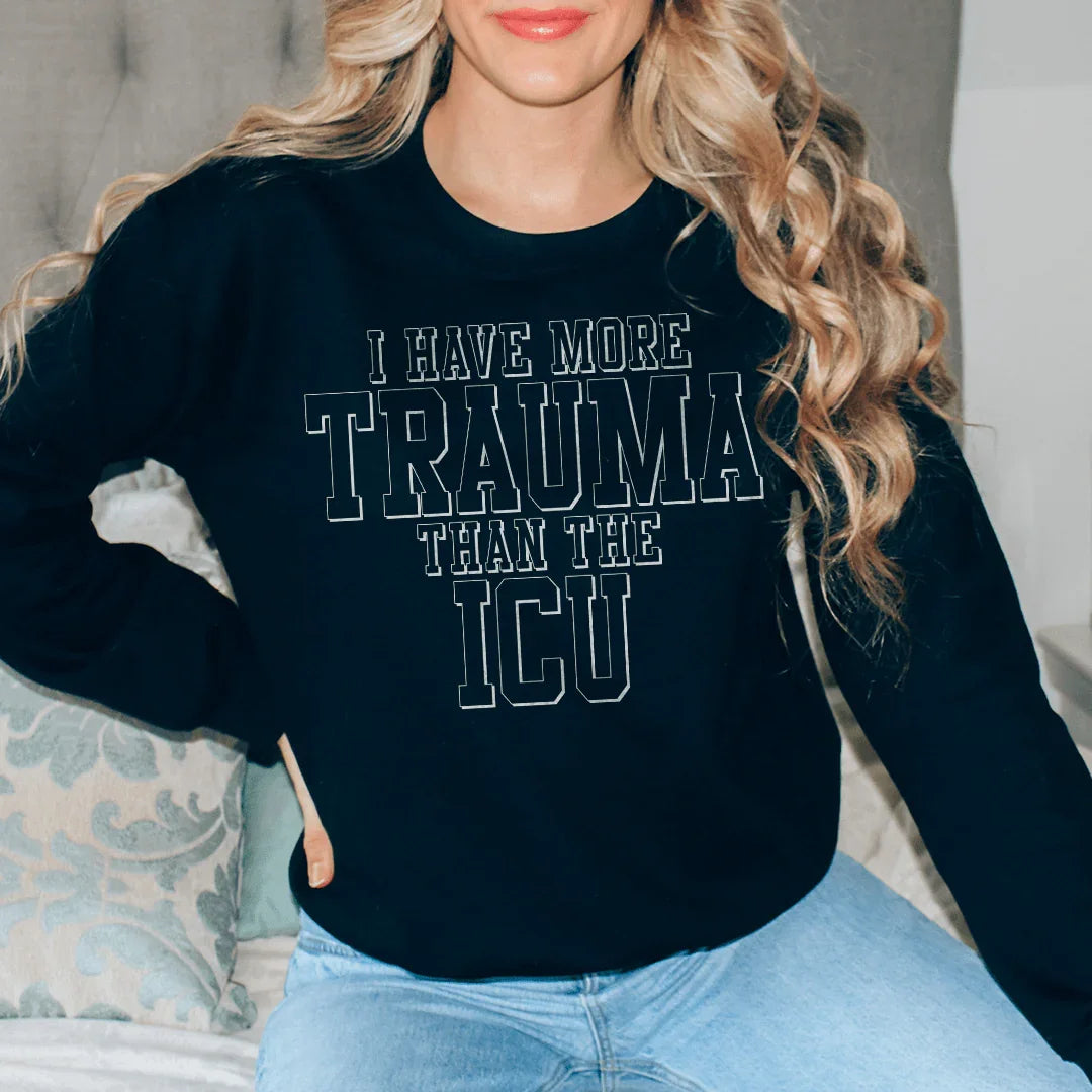 I Have More Than Trauma Than The ICU Sweatshirt - WonderingCloth