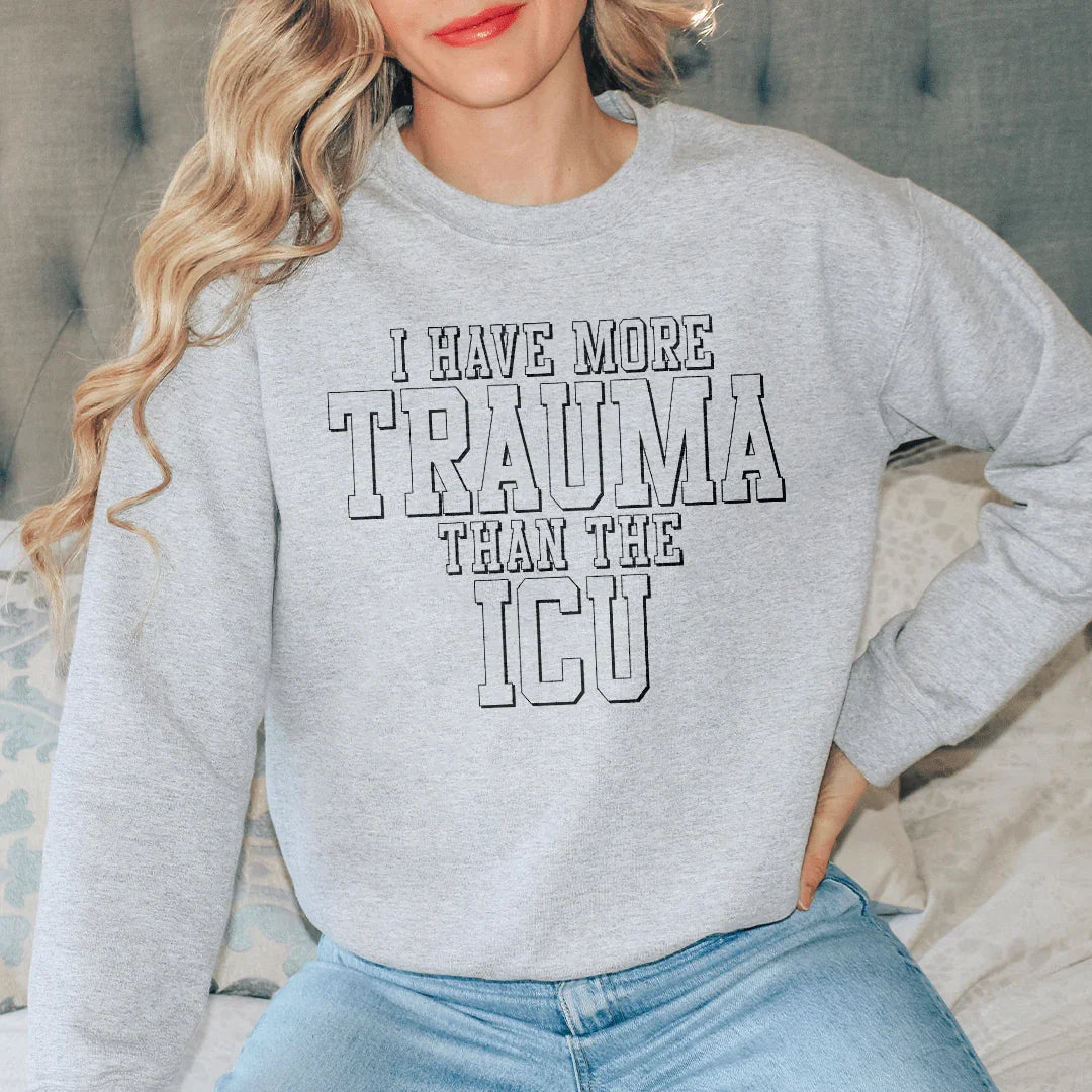I Have More Than Trauma Than The ICU Sweatshirt - WonderingCloth