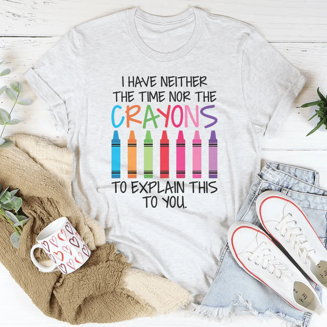 I Have Neither The Time Nor The Crayons To Explain This To You Tee - WonderingCloth