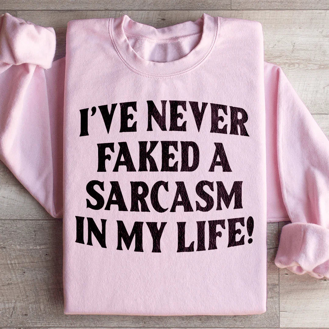 I Have Never Faked A Sarcasm Sweatshirt - WonderingCloth