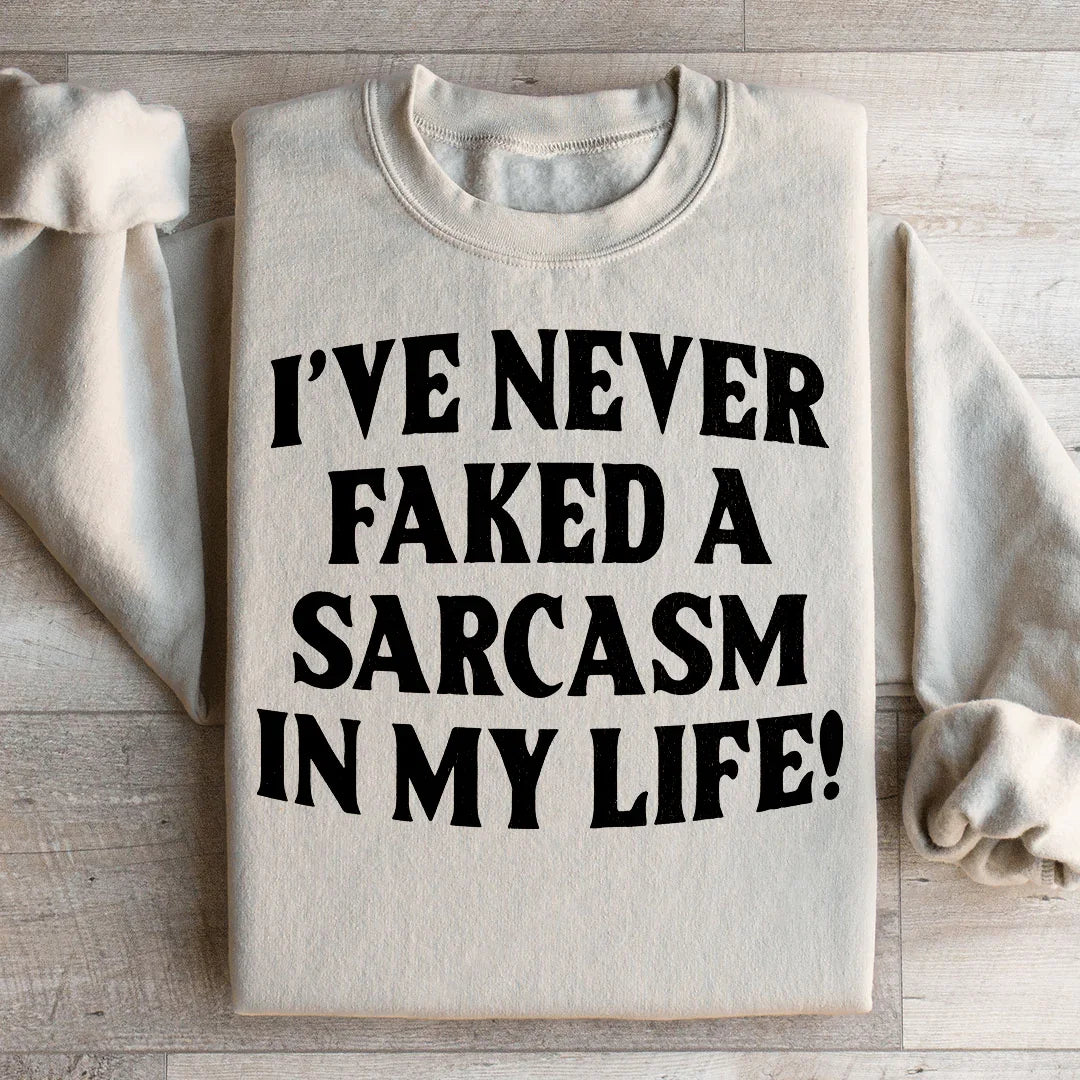 I Have Never Faked A Sarcasm Sweatshirt - WonderingCloth
