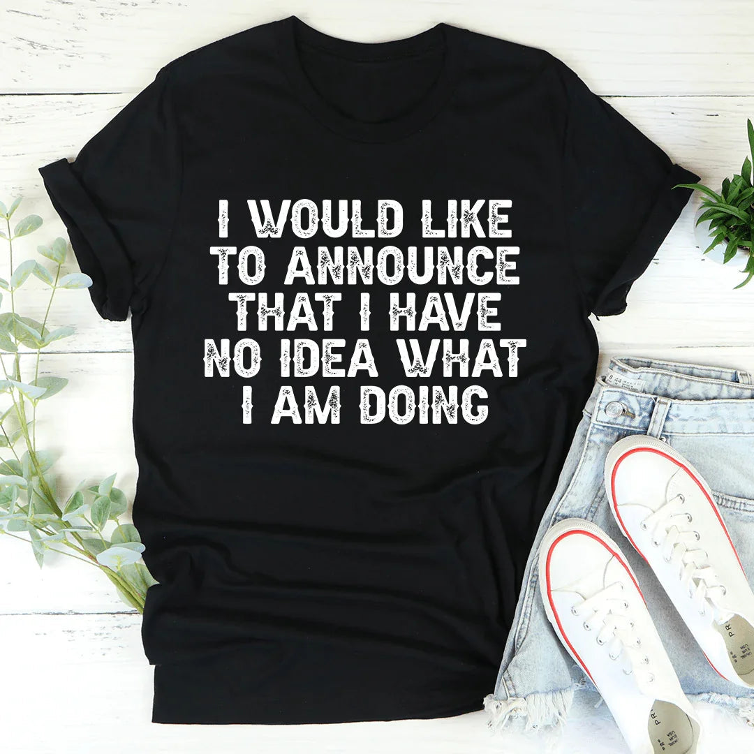 I Have No Idea What I Am Doing Tee - WonderingCloth