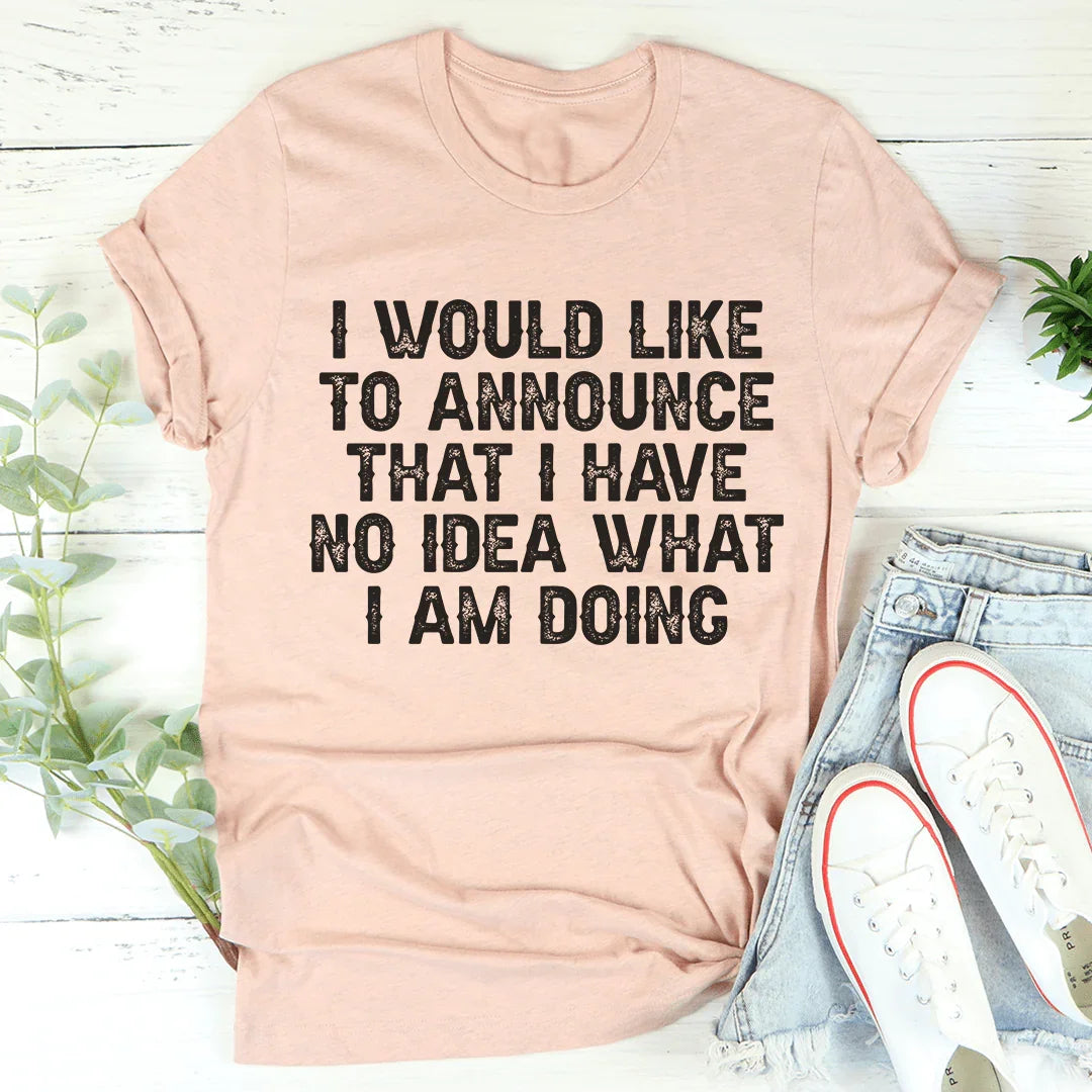 I Have No Idea What I Am Doing Tee - WonderingCloth