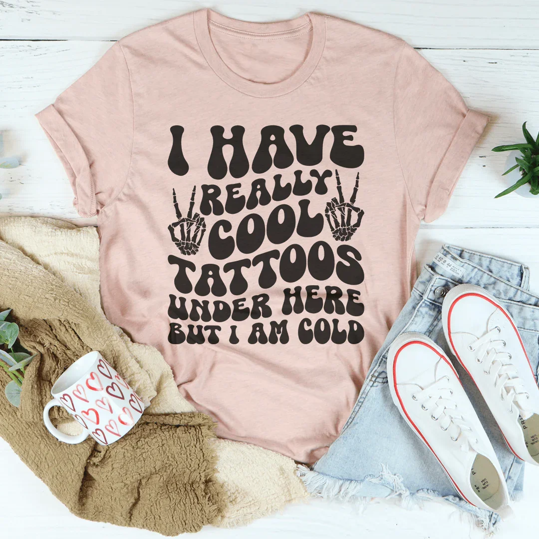 I Have Really Cool Tattoos Under Here But I Am Cold Tee - WonderingCloth