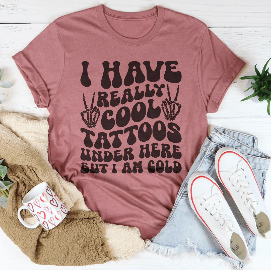 I Have Really Cool Tattoos Under Here But I Am Cold Tee - WonderingCloth