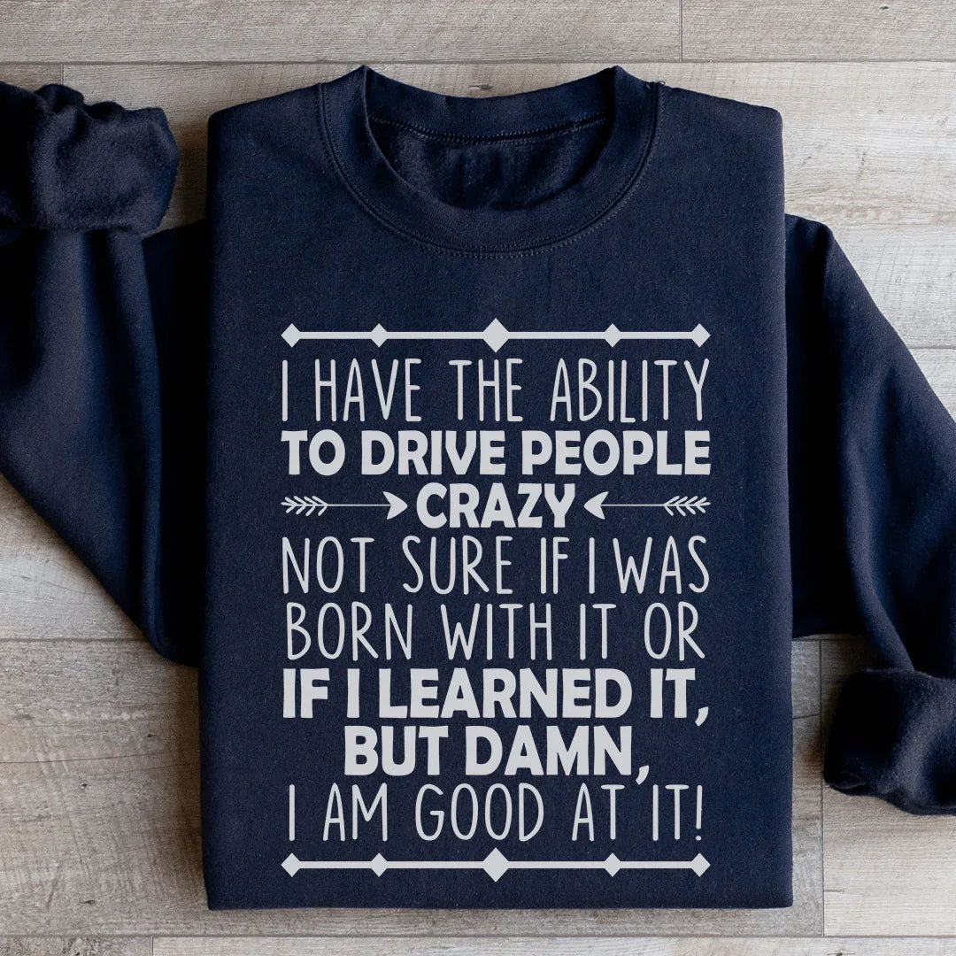 I Have The Ability To Drive People Crazy Sweatshirt - WonderingCloth