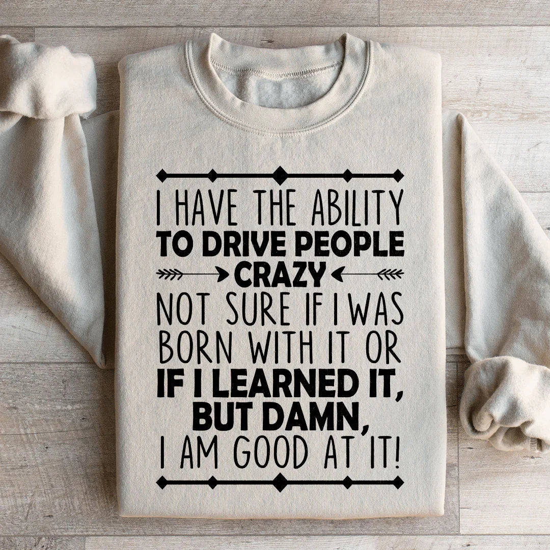 I Have The Ability To Drive People Crazy Sweatshirt - WonderingCloth