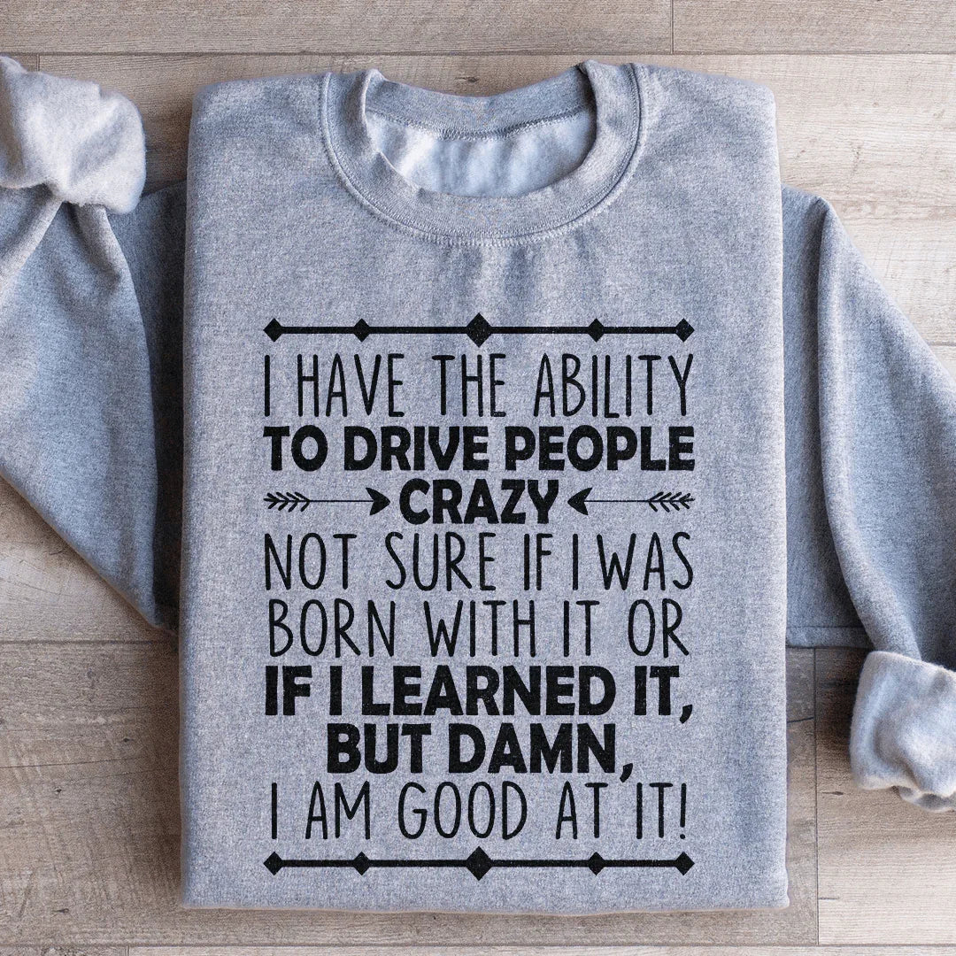 I Have The Ability To Drive People Crazy Sweatshirt - WonderingCloth
