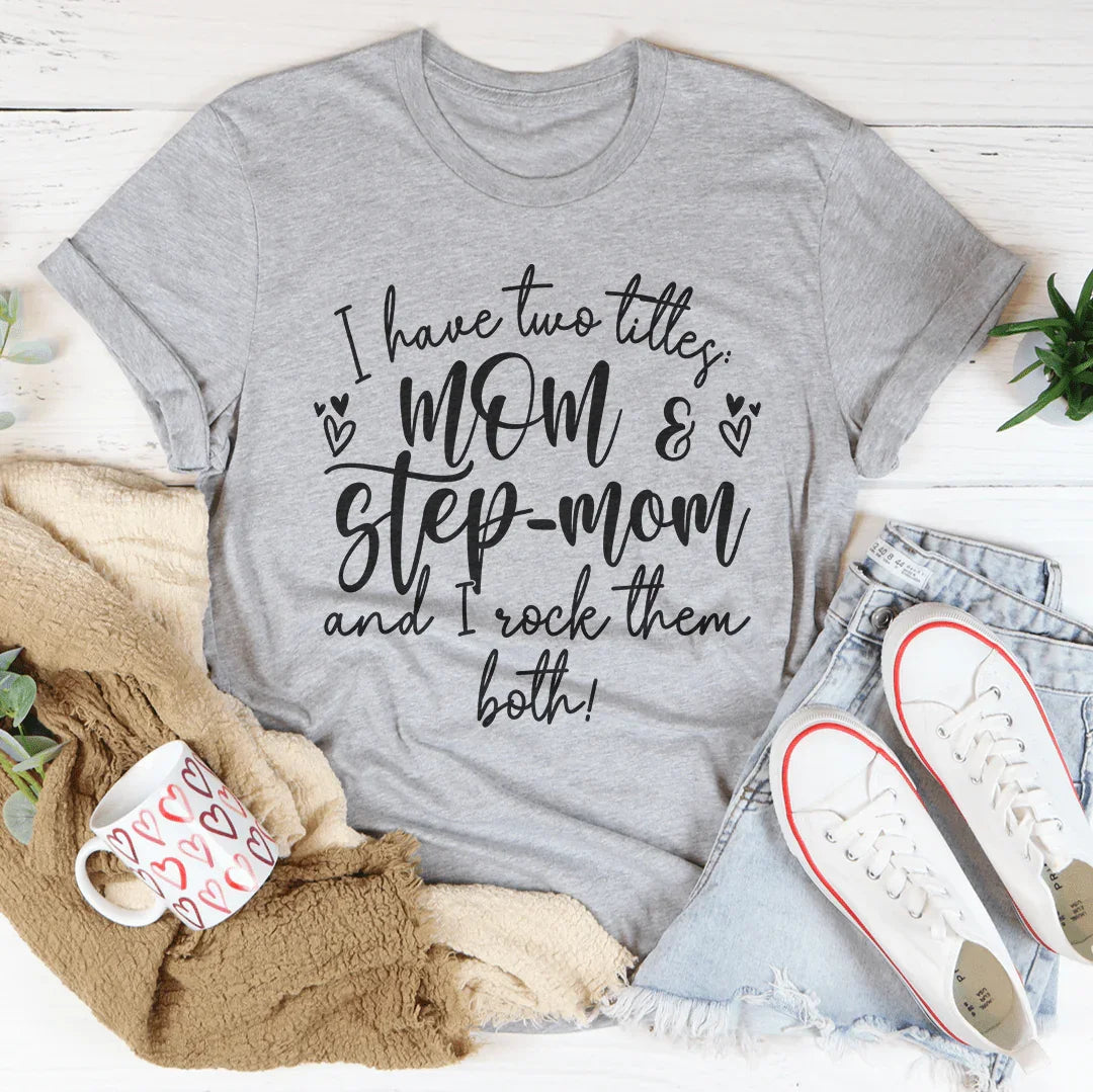 I Have Two Titles Mom And Step Mom And I Rock Them Both Tee - WonderingCloth