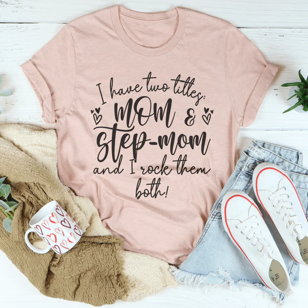 I Have Two Titles Mom And Step Mom And I Rock Them Both Tee - WonderingCloth