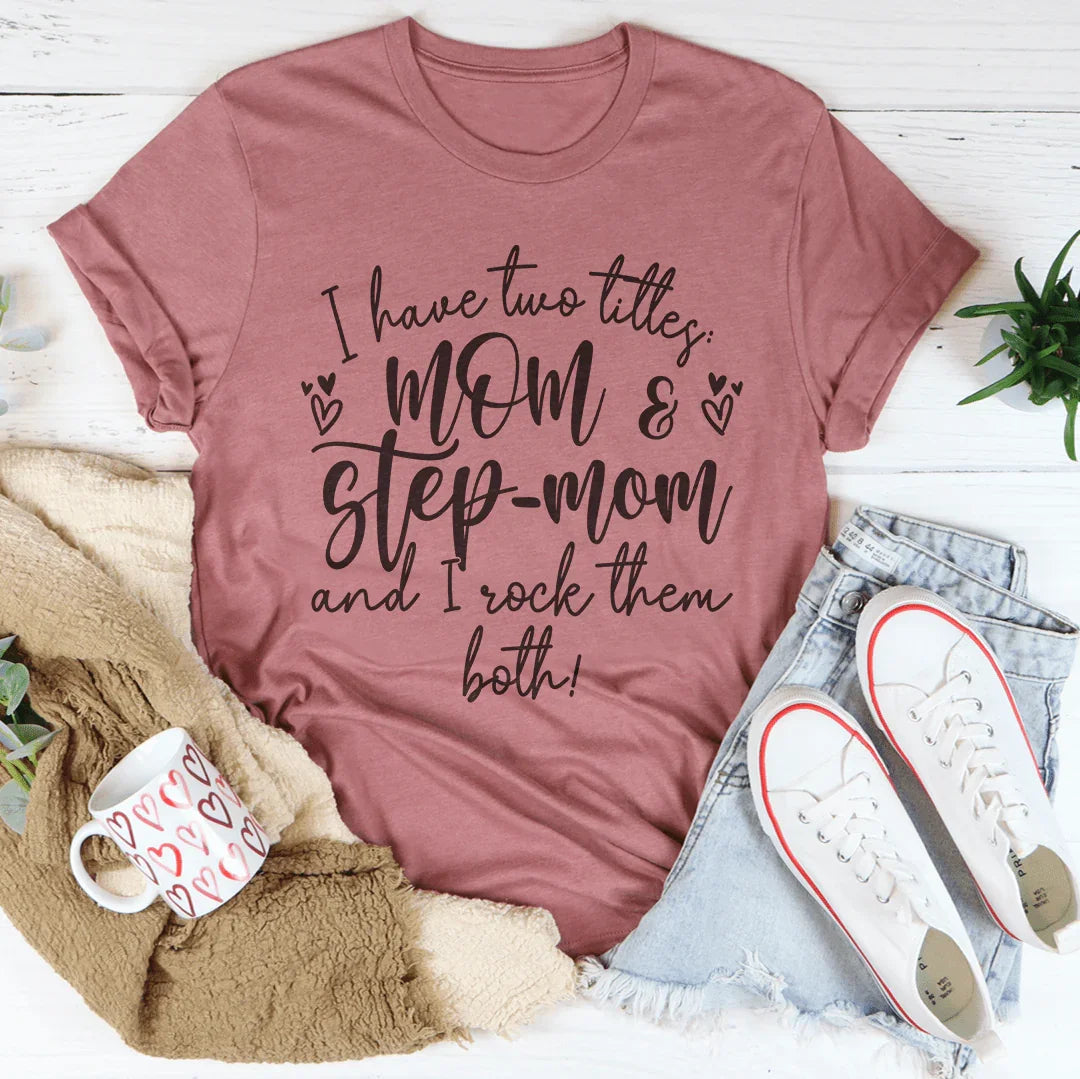I Have Two Titles Mom And Step Mom And I Rock Them Both Tee - WonderingCloth
