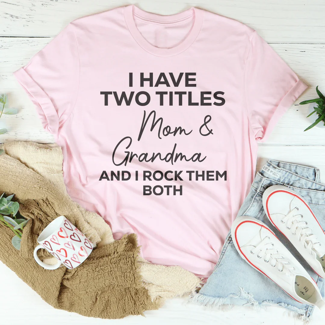 I Have Two Titles Mom & Grandma and I Rock Them Both Tee - WonderingCloth