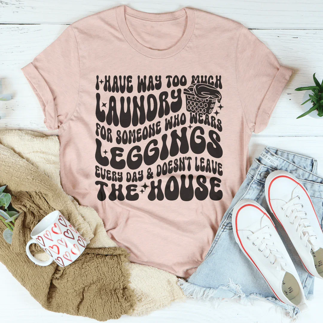 I Have Way Too Much Laundry For Someone Tee - WonderingCloth