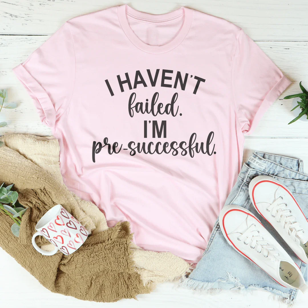I Haven't Failed I'm Pre Successful Tee - WonderingCloth